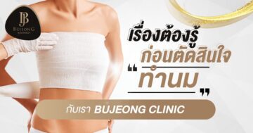 เรื่องต้องรู้ก่อนตัดสินใจ ทำนม กับเรา Bujeong Clinic